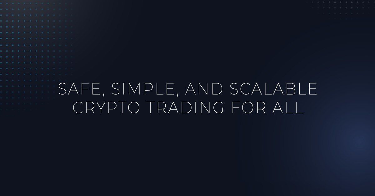 Safe, Simple and Scalable Crypto Trading for Everyone